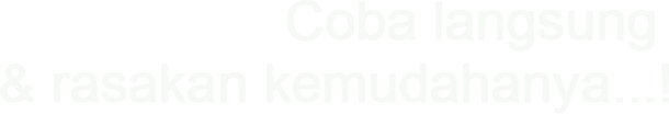 Coba langsung & rasakan kemudahannya