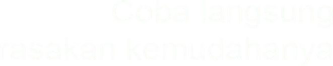 Coba langsung & rasakan kemudahannya